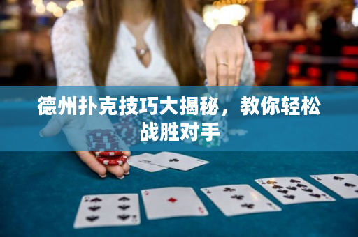 德州撲克技巧大揭秘，教你輕松戰勝對手