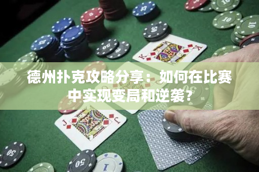 德州撲克攻略分享：如何在比賽中實現變局和逆襲？