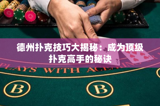 德州撲克技巧大揭秘：成為頂級(jí)撲克高手的秘訣