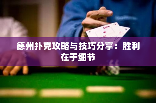 德州撲克攻略與技巧分享：勝利在于細節