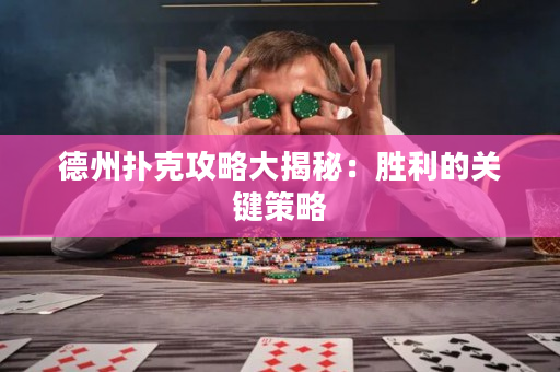 德州撲克攻略大揭秘：勝利的關鍵策略