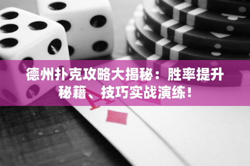 德州撲克攻略大揭秘：勝率提升秘籍、技巧實戰演練！