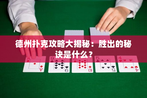 德州撲克攻略大揭秘：勝出的秘訣是什么？