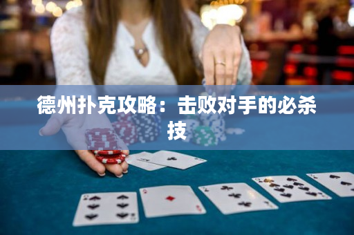 德州撲克攻略：擊敗對(duì)手的必殺技