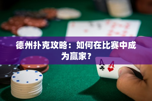 德州撲克攻略：如何在比賽中成為贏家？