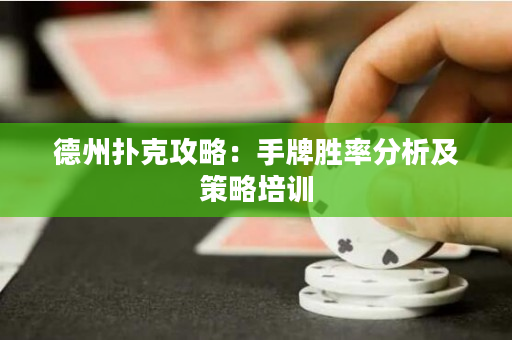 德州撲克攻略：手牌勝率分析及策略培訓