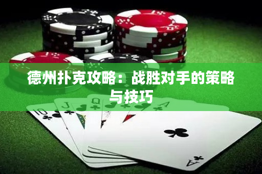 德州撲克攻略：戰勝對手的策略與技巧