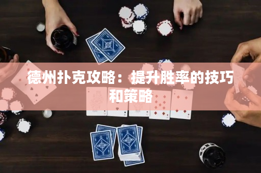 德州撲克攻略：提升勝率的技巧和策略