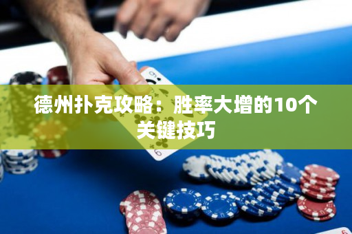 德州撲克攻略：勝率大增的10個關鍵技巧