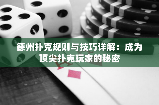 德州撲克規則與技巧詳解：成為頂尖撲克玩家的秘密