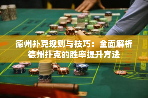 德州撲克規則與技巧：全面解析德州撲克的勝率提升方法