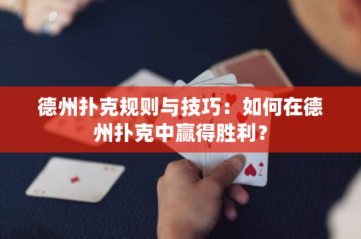 德州撲克規(guī)則與技巧：如何在德州撲克中贏得勝利？