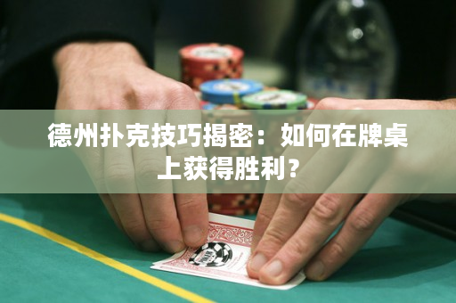 德州撲克技巧揭密：如何在牌桌上獲得勝利？