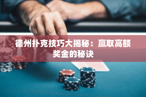 德州撲克技巧大揭秘：贏取高額獎金的秘訣