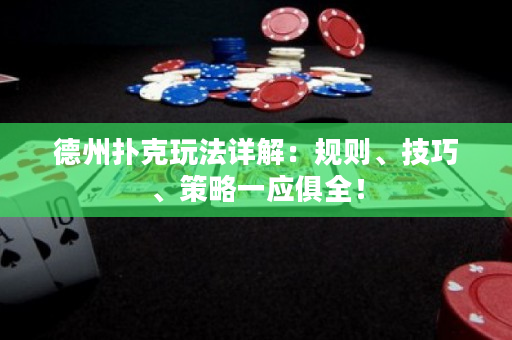 德州撲克玩法詳解：規則、技巧、策略一應俱全！