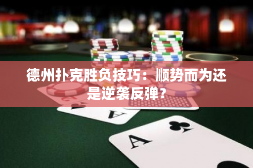 德州撲克勝負技巧：順勢而為還是逆襲反彈？