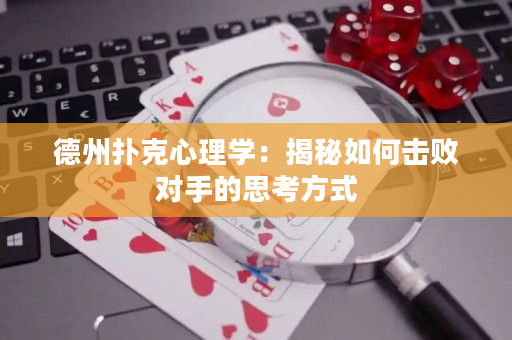 德州撲克心理學：揭秘如何擊敗對手的思考方式