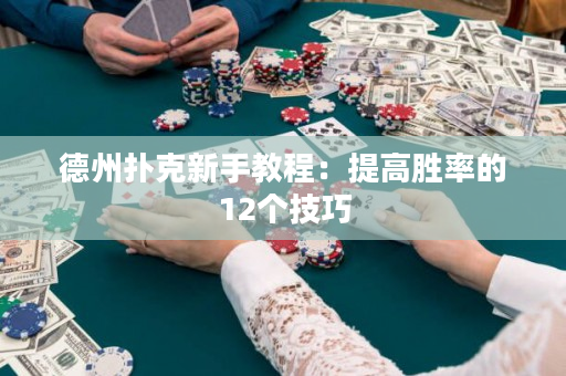 德州撲克新手教程：提高勝率的12個技巧