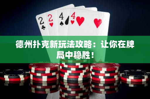 德州撲克新玩法攻略：讓你在牌局中穩勝！