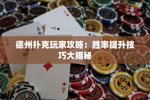 德州撲克玩家攻略：勝率提升技巧大揭秘