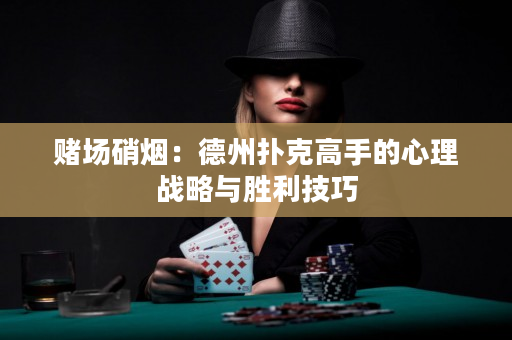 賭場硝煙：德州撲克高手的心理戰略與勝利技巧