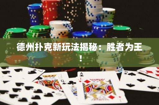 德州撲克新玩法揭秘：勝者為王！