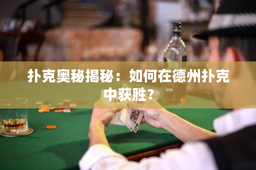 撲克奧秘揭秘：如何在德州撲克中獲勝？