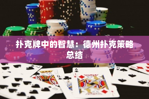 撲克牌中的智慧：德州撲克策略總結(jié)