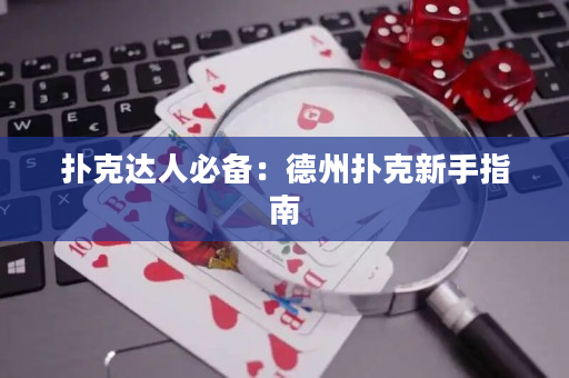 撲克達人必備：德州撲克新手指南