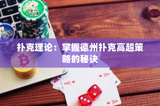 撲克理論：掌握德州撲克高超策略的秘訣