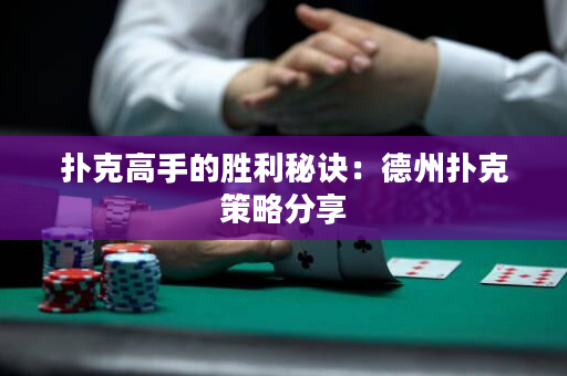 撲克高手的勝利秘訣：德州撲克策略分享