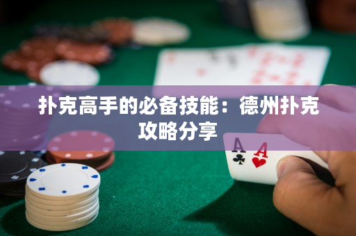 撲克高手的必備技能：德州撲克攻略分享