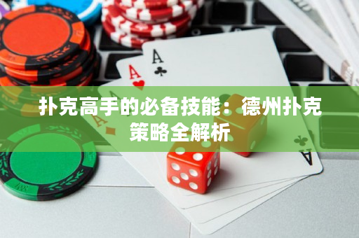 撲克高手的必備技能：德州撲克策略全解析