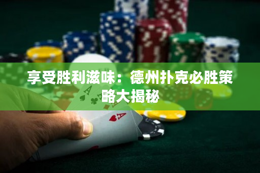 享受勝利滋味：德州撲克必勝策略大揭秘