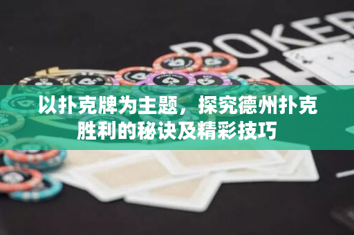 以撲克牌為主題，探究德州撲克勝利的秘訣及精彩技巧