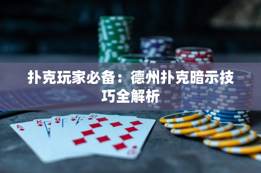 撲克玩家必備：德州撲克暗示技巧全解析