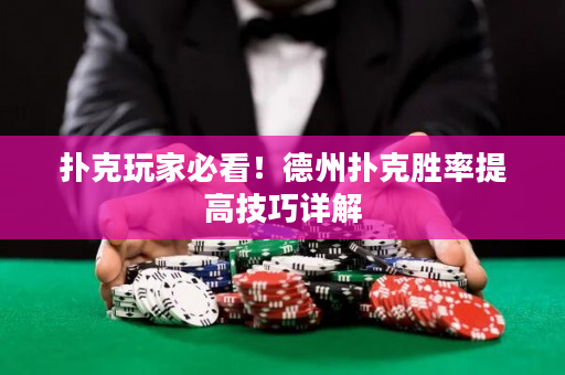 撲克玩家必看！德州撲克勝率提高技巧詳解