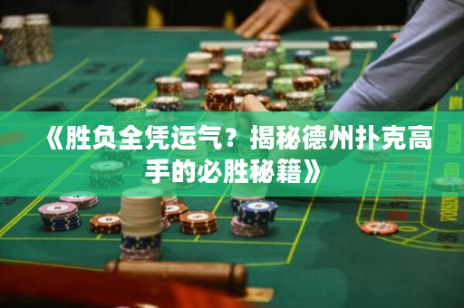 《勝負全憑運氣？揭秘德州撲克高手的必勝秘籍》