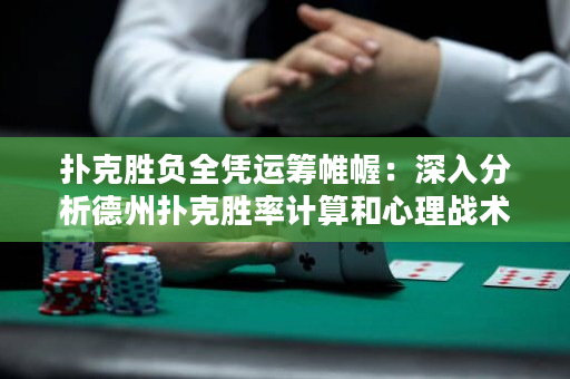 撲克勝負全憑運籌帷幄：深入分析德州撲克勝率計算和心理戰術