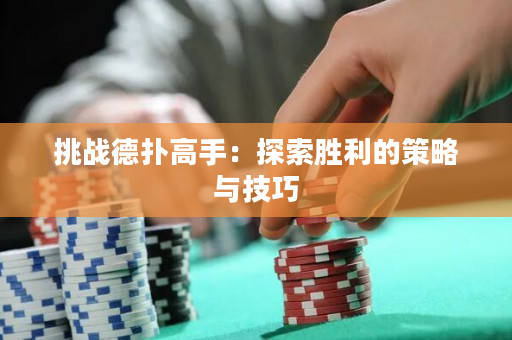 挑戰德撲高手：探索勝利的策略與技巧