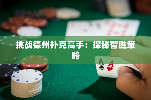 挑戰(zhàn)德州撲克高手：探秘智勝策略