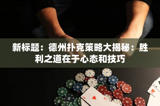 新標題：德州撲克策略大揭秘：勝利之道在于心態和技巧