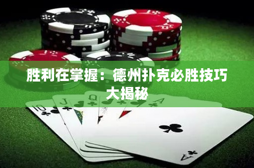 勝利在掌握：德州撲克必勝技巧大揭秘