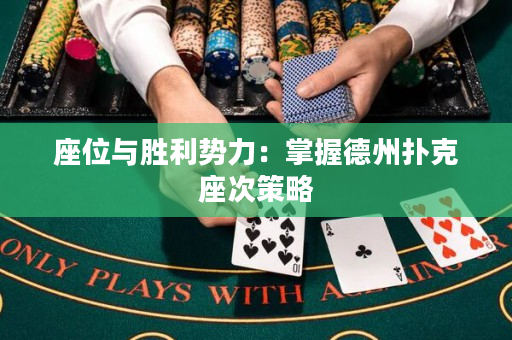 座位與勝利勢力：掌握德州撲克座次策略