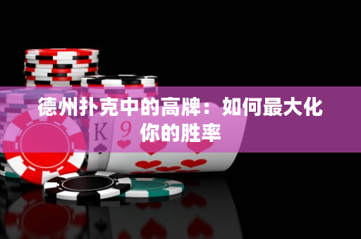 德州撲克中的高牌：如何最大化你的勝率