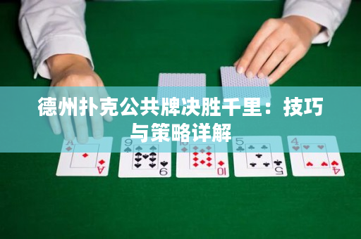 德州撲克公共牌決勝千里：技巧與策略詳解