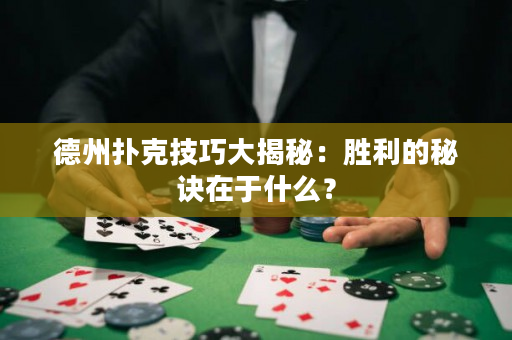 德州撲克技巧大揭秘：勝利的秘訣在于什么？