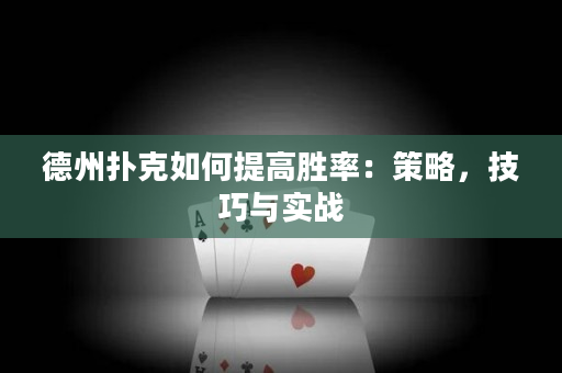 德州撲克如何提高勝率：策略，技巧與實戰