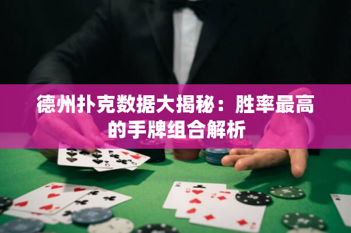 德州撲克數據大揭秘：勝率最高的手牌組合解析