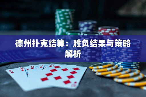 德州撲克結(jié)算：勝負(fù)結(jié)果與策略解析